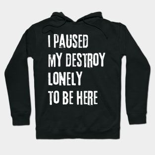 I paused my destroy lonely to be here Hoodie